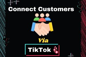 11 Crucial Ways to Connect With New Customers Via TikTok