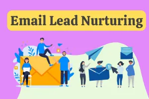 What Is Email Lead Nurturing and Why It Matters?
